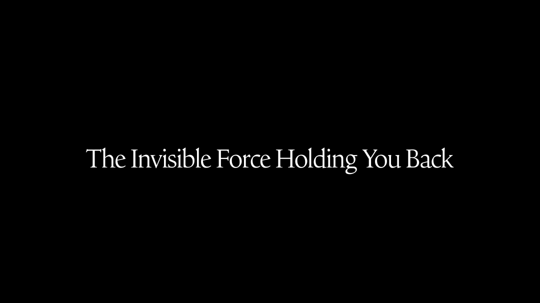 The Invisible Force Holding You Back