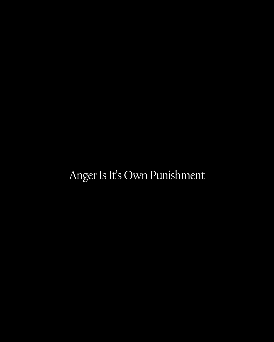 Anger Is It's Own Punishment.