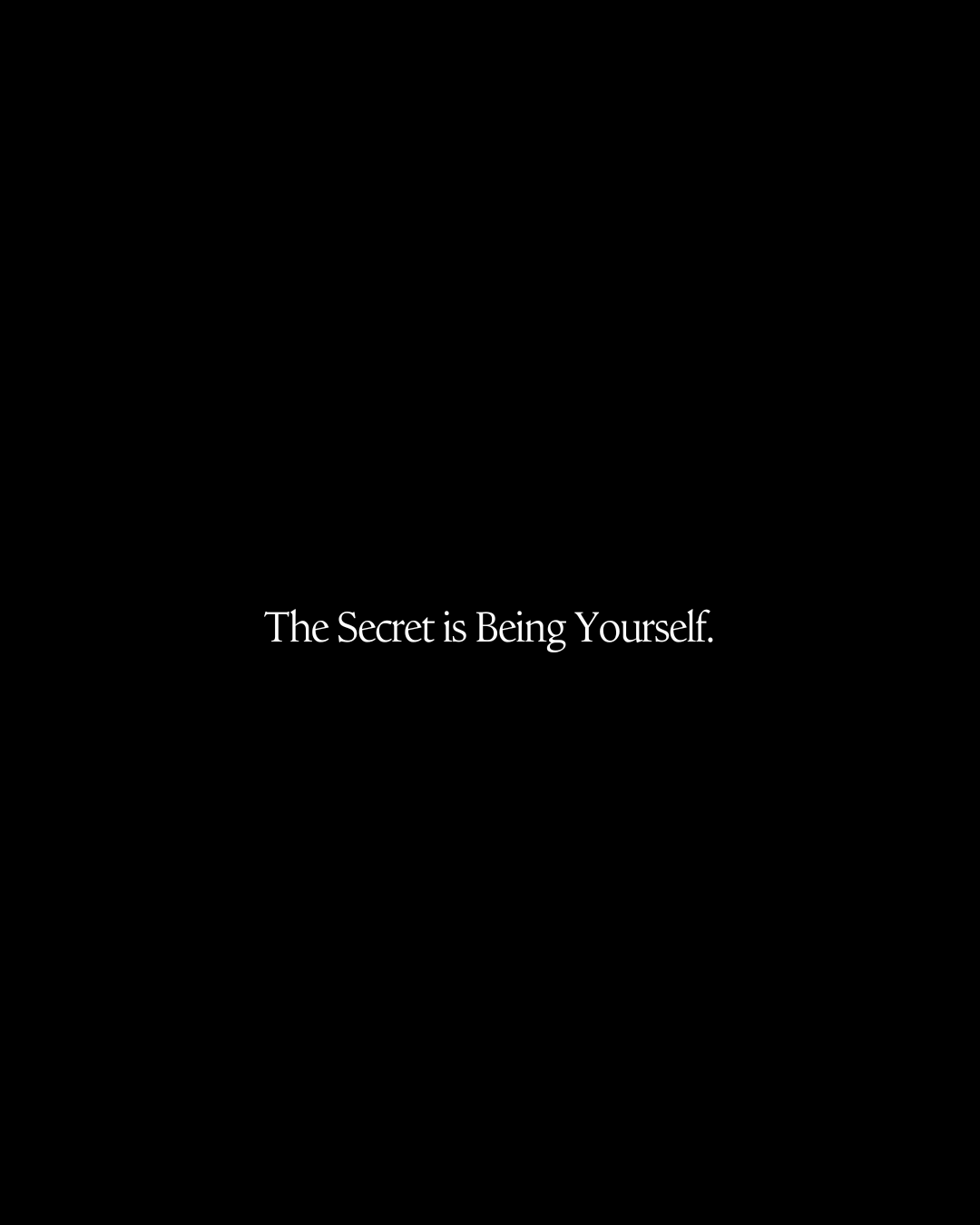 The Secret is Being Yourself.