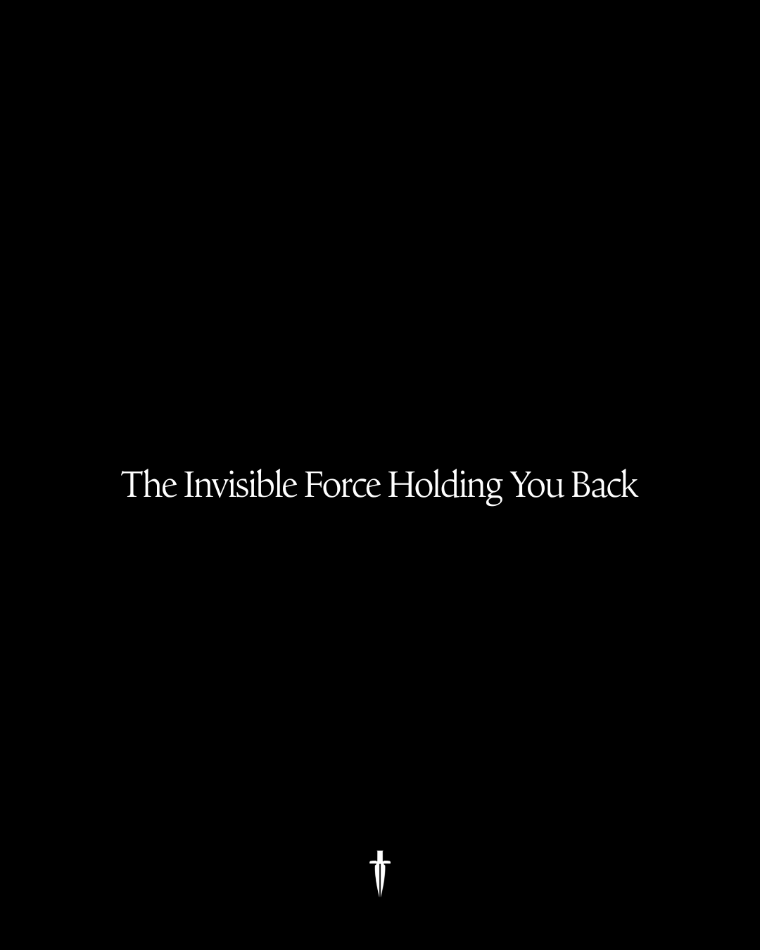 The Invisible Force Holding You Back